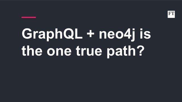 GraphQL + neo4j is
the one true path?
