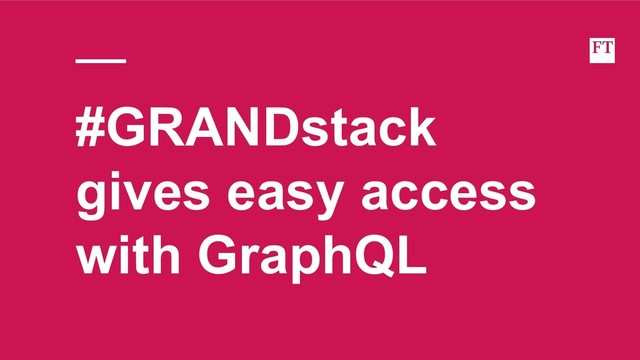 #GRANDstack
gives easy access
with GraphQL
