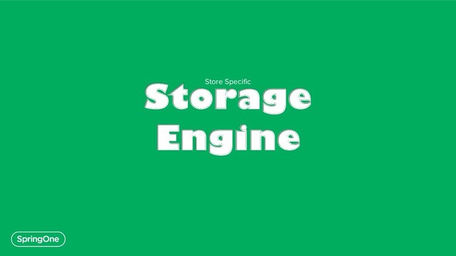 Storage
Engine
Store Specific
