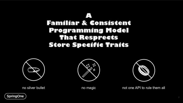 7
A
Familiar & Consistent
Programming Model
That Resprects
Store Specific Traits
no silver bullet no magic not one API to rule them all
