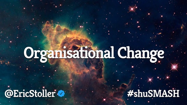 Organisational Change
@EricStoller #shuSMASH

