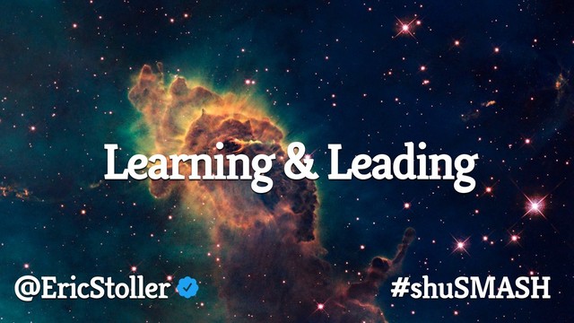 Learning & Leading
@EricStoller #shuSMASH
