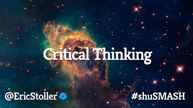 Critical Thinking
@EricStoller #shuSMASH
