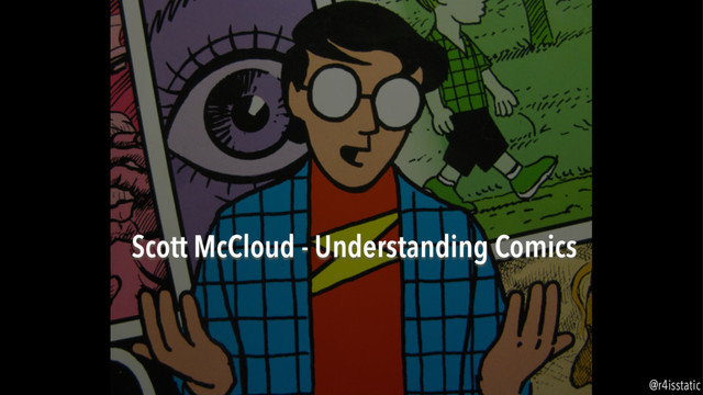 Scott McCloud - Understanding Comics
@r4isstatic
