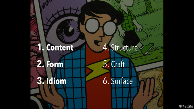 1. Content
2. Form
3. Idiom
4. Structure
5. Craft
6. Surface
@r4isstatic
