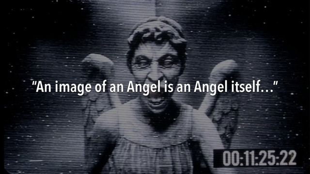 “An image of an Angel is an Angel itself…”

