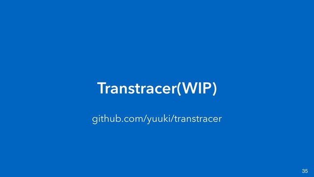 35
Transtracer(WIP)
github.com/yuuki/transtracer

