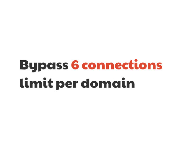 Bypass 6 connections
limit per domain
