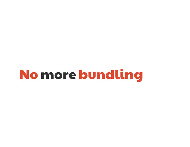 No more bundling
