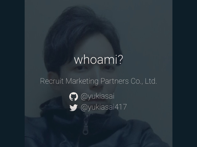 whoami?
@yukiasai
@yukiasai417
Recruit Marketing Partners Co., Ltd.
