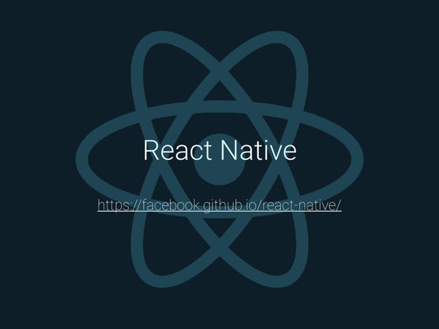 React Native
https://facebook.github.io/react-native/
