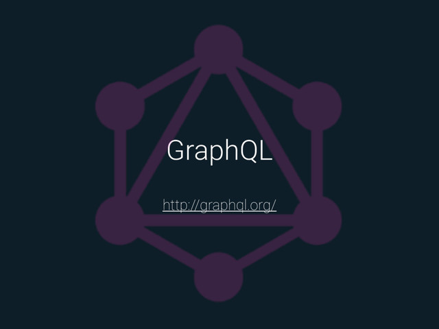 GraphQL
http://graphql.org/
