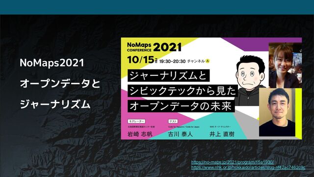 https://no-maps.jp/2021/program/15a1930/
https://www.nhk.or.jp/hokkaido/articles/slug-nf42ac7462c9c
NoMaps2021
オープンデータと
ジャーナリズム
