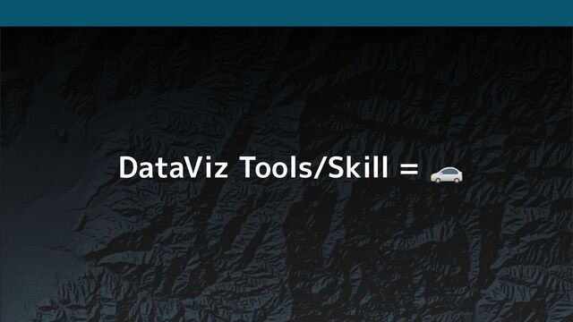 DataViz Tools/Skill = 🚗
