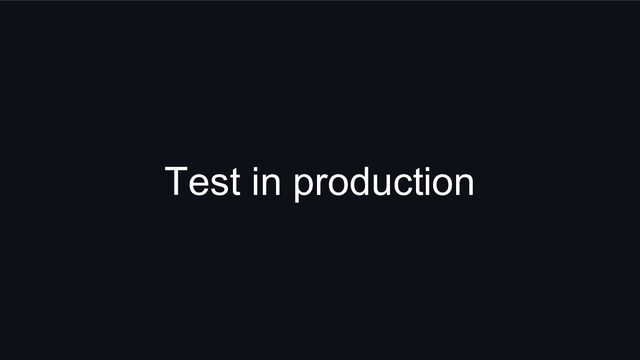 Test in production
