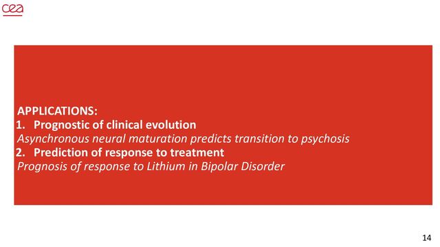 14
APPLICATIONS:
1. Prognostic of clinical evolution
Asynchronous neural maturation predicts transition to psychosis
2. Prediction of response to treatment
Prognosis of response to Lithium in Bipolar Disorder
