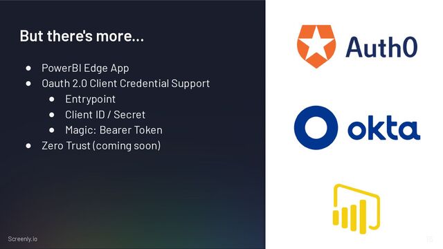 Screenly.io
But there's more...
● PowerBI Edge App
● Oauth 2.0 Client Credential Support
● Entrypoint
● Client ID / Secret
● Magic: Bearer Token
● Zero Trust (coming soon)
16
