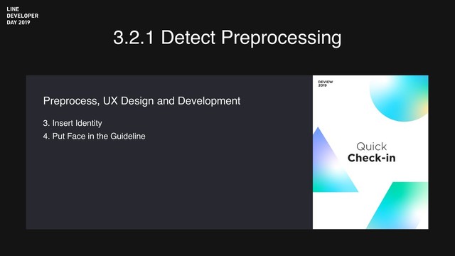 3.2.1 Detect Preprocessing
3. Insert Identity
4. Put Face in the Guideline
Preprocess, UX Design and Development
