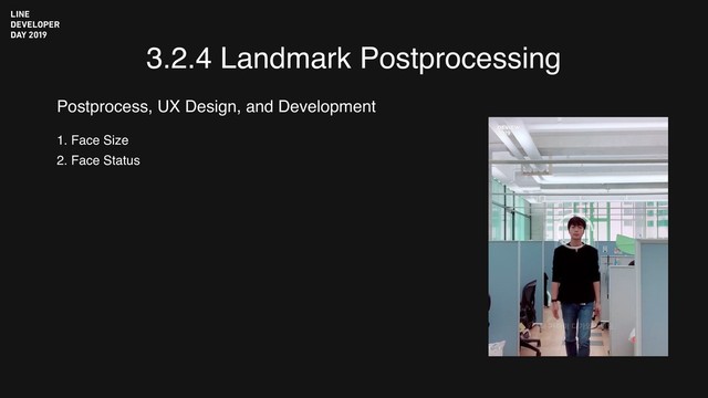 3.2.4 Landmark Postprocessing
1. Face Size
2. Face Status
Postprocess, UX Design, and Development
