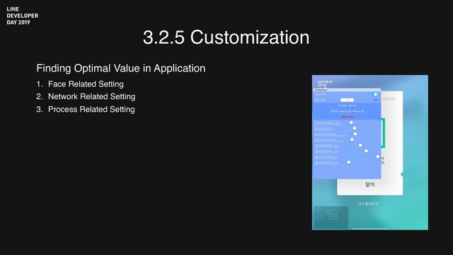 3.2.5 Customization
Finding Optimal Value in Application
1. Face Related Setting
2. Network Related Setting
3. Process Related Setting
