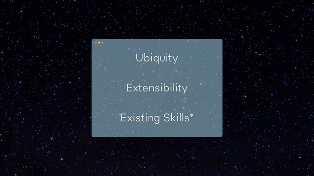 Ubiquity
Extensibility
Existing Skills*
