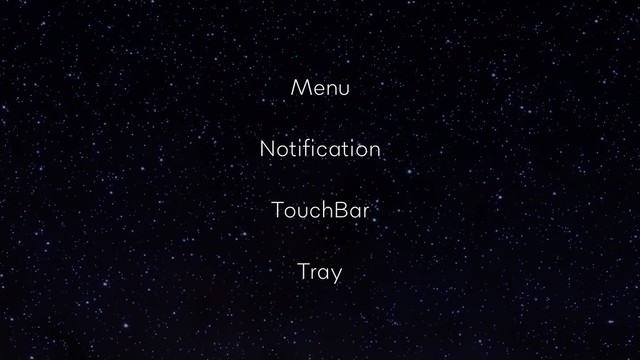 Menu
Notiﬁcation
TouchBar
Tray

