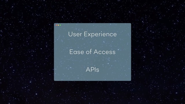 User Experience
Ease of Access
APIs
