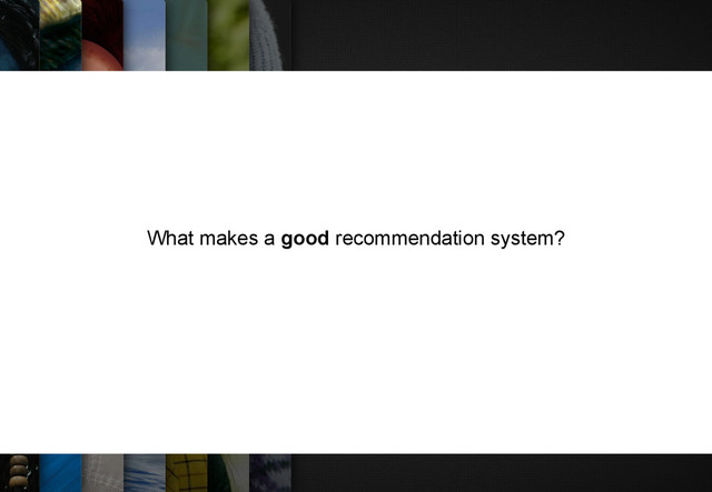 What makes a good recommendation system?
