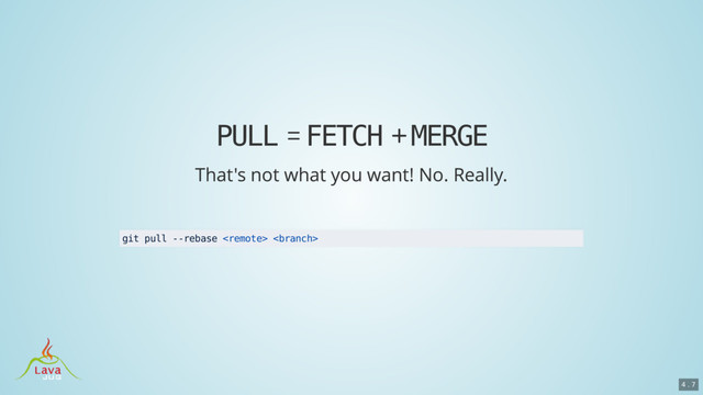 PULL FETCH MERGE
git pull --rebase  
4 . 7
