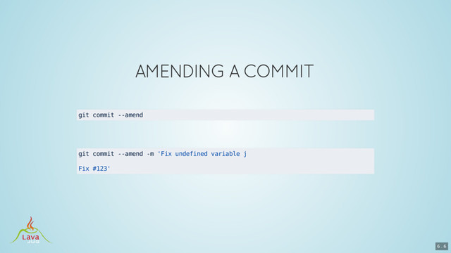 git commit --amend
git commit --amend -m 'Fix undefined variable j
Fix #123'
6 . 6
