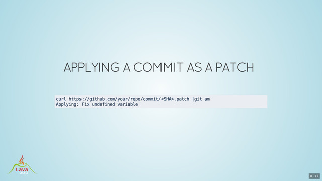 curl https://github.com/your/repo/commit/.patch |git am
Applying: Fix undefined variable
8 . 17
