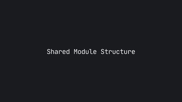 Shared Module Structure
