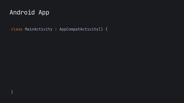 Android App
class MainActivity : AppCompatActivity() {

}

