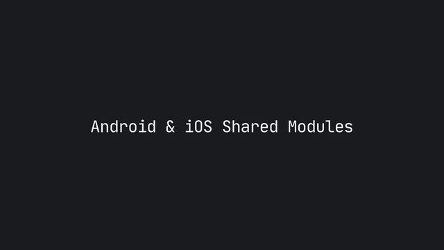 Android & iOS Shared Modules
