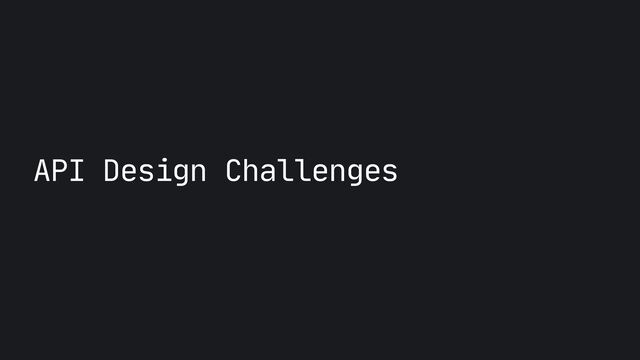 API Design Challenges

