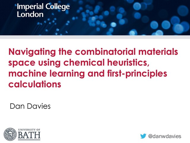 Navigating the combinatorial materials
space using chemical heuristics,
machine learning and first-principles
calculations
Dan Davies
@danwdavies
