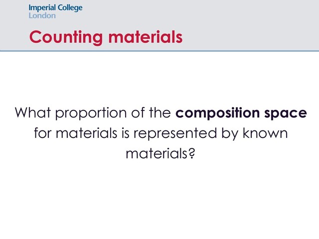 Counting materials
What proportion of the composition space
for materials is represented by known
materials?

