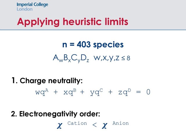 Applying heuristic limits
n = 403 species
Aw
Bx
Cy
Dz
w,x,y,z ≤ 8
1. Charge neutrality:
wqA + xqB + yqC + zqD = 0
2. Electronegativity order:
 Cation <  Anion
