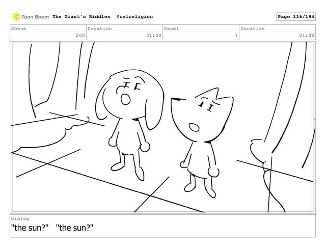 Scene
200
Duration
01:00
Panel
1
Duration
01:00
Dialog
"the sun?" "the sun?"
The Giant's Riddles @relreligion Page 116/194
