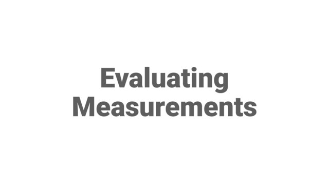 Evaluating
Measurements
