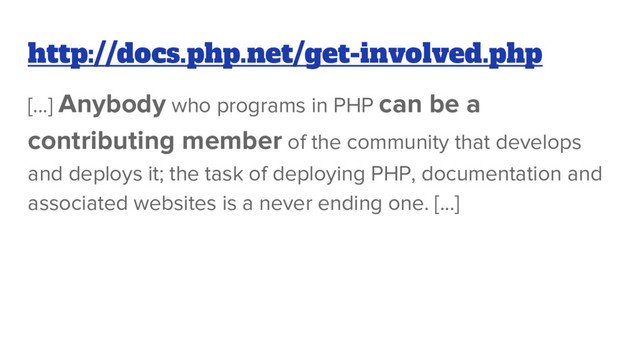 [...] Anybody who programs in PHP can be a
contributing member of the community that develops
and deploys it; the task of deploying PHP, documentation and
associated websites is a never ending one. [...]
http://docs.php.net/get-involved.php
