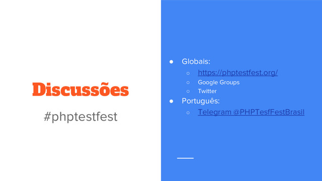 ● Globais:
○ https://phptestfest.org/
○ Google Groups
○ Twitter
● Português:
○ Telegram @PHPTesfFestBrasil
Discussões
#phptestfest

