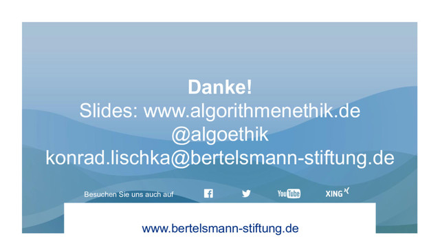 www.bertelsmann-stiftung.de
Besuchen Sie uns auch auf
Danke!
Slides: www.algorithmenethik.de
@algoethik
konrad.lischka@bertelsmann-stiftung.de
