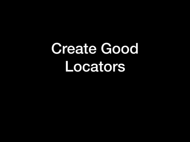Create Good
Locators
