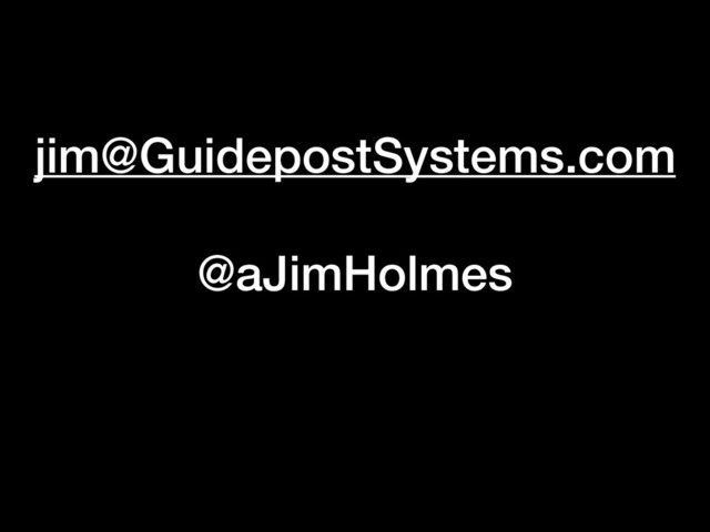 jim@GuidepostSystems.com
@aJimHolmes
