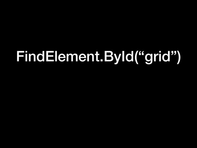 FindElement.ById(“grid”)
