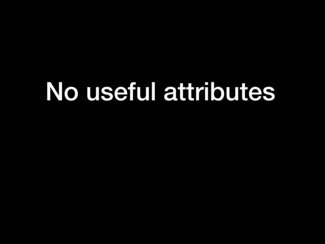 No useful attributes
