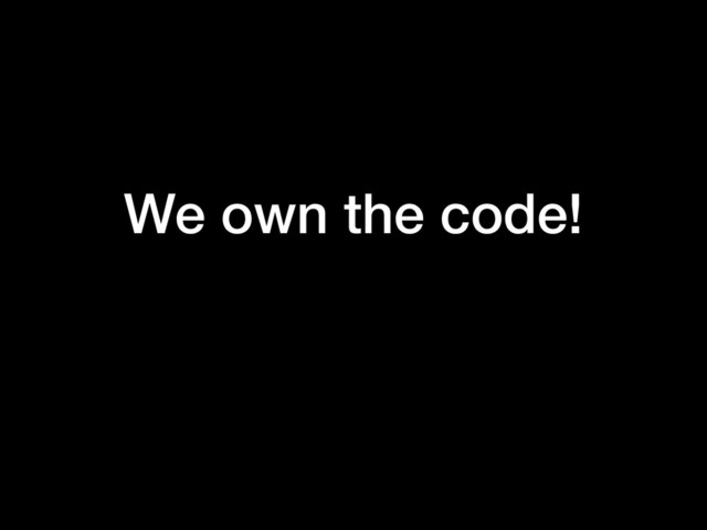 We own the code!
