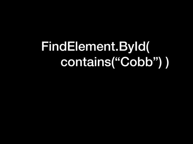 FindElement.ById(
contains(“Cobb”) )
