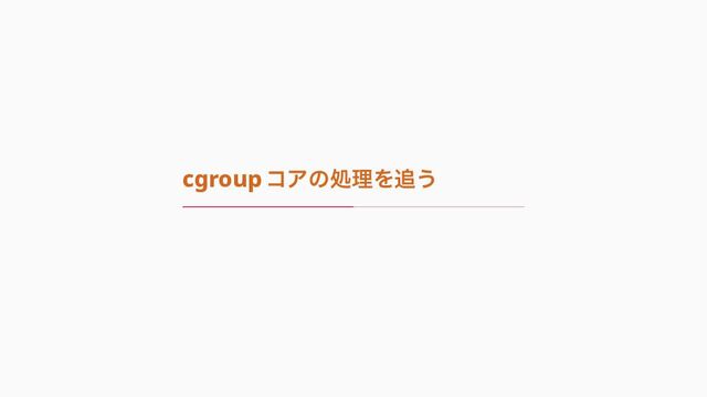 cgroup コアの処理を追う
